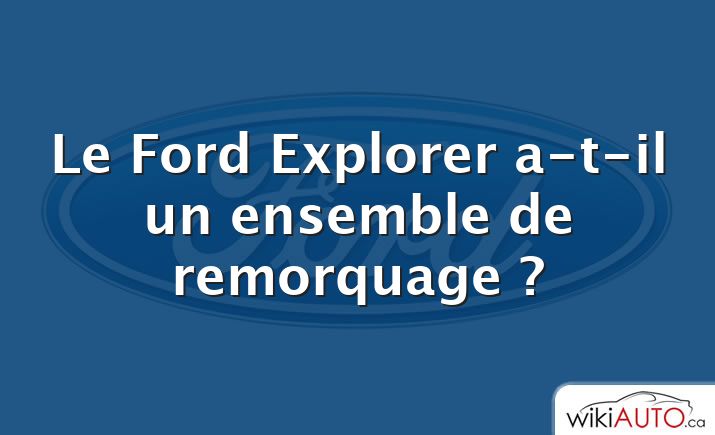 Le Ford Explorer a-t-il un ensemble de remorquage ?